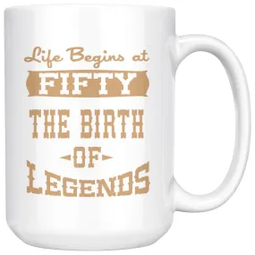 50th Birthday Mug Life Begins At Fifty Birth Of Legends 15oz White Coffee Mugs