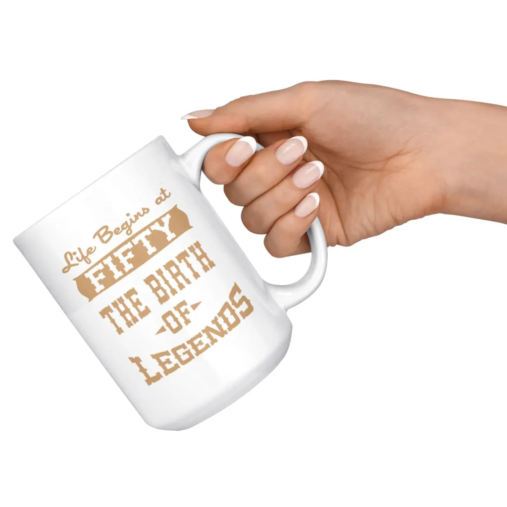 50th Birthday Mug Life Begins At Fifty Birth Of Legends 15oz White Coffee Mugs